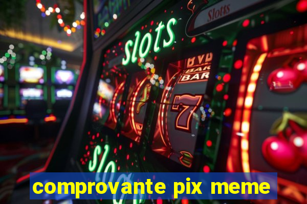 comprovante pix meme